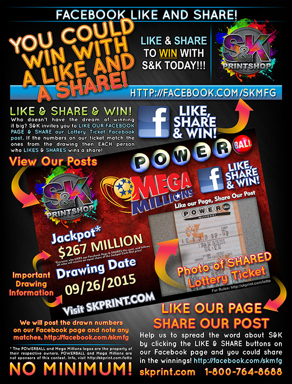 LOTTERY LIKE AND SHARE - We greatly appreciate our customers, existing and those yet to come! We are working to help spread the word about S&K and need your help. We are now offering an incentive to our fans by asking them to LIKE and SHARE our page. If you help spread the word about S&K on Facebook we are also giving everyone who does LIKE and SHARE our page a chance to take part in winning some Lottery Money! We will post a lottery ticket on our Facebook page and if you LIKE AND SHARE it you will be included to share in the winnings...and it won't cost you anything to participate!
